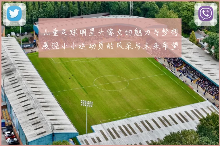 儿童足球明星头像女的魅力与梦想展现小小运动员的风采与未来希望